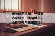 通关旅游攻略，一键直达全球热门旅游城市，必备攻略与实用技巧！