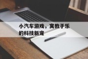小汽车游戏，寓教于乐的科技新宠