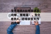 生化危机4全神器通关攻略,策略篇!,生化危机4,逆境求生大作战攻略 生化危机4全神器通关攻略,策略篇!,生化危机4,逆境求生大作战攻略