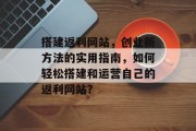搭建返利网站,创业新方法的实用指南,如何轻松搭建和运营自己的返利网站?