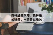 森林通关攻略，森林通关秘籍，一步步过难关