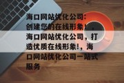 海口网站优化公司: 创建您的在线形象！，海口网站优化公司，打造优质在线形象!，海口网站优化公司一站式服务