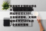 全面解析无锡网站排名优化SEO策略,无锡网站排名优化SEO,全面解读策略,无锡网站排名优化SEO实战,全面解析策略 全面解析无锡网站排名优化SEO策略,无锡网站排名优化SEO,全面解读策略,无锡网站排名优化SEO实战,全面解析策略