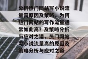 分析热门网站写小说流量高原因及策略，为何热门网站的写作流量通常如此高？及策略分析与应对之道，热门网站写小说流量高的原因及策略分析与应对之道