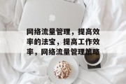 网络流量管理，提高效率的法宝，提高工作效率，网络流量管理策略
