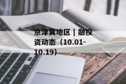 京津冀地区 | 融投资动态（10.01-10.19）