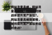 网站流量高峰，网站流量高峰期，如何应对挑战并提升用户体验?，网站流量高峰期策略，如何提升用户体验并应对挑战?
