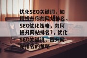 优化SEO关键词，如何提升你的网站排名，SEO优化策略，如何提升网站排名?，优化SEO关键词，提升网站排名的策略