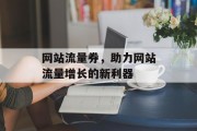 网站流量券，助力网站流量增长的新利器