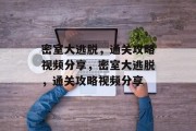 密室大逃脱,通关攻略视频分享,密室大逃脱,通关攻略视频分享