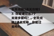 全民烧脑3通关攻略53: 你能通过这3个关键步骤吗？，全民烧脑3通关攻略，你能过关吗？
