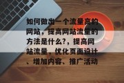 如何做出一个流量高的网站，提高网站流量的方法是什么?，提高网站流量，优化页面设计、增加内容、推广活动