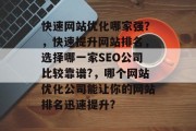 快速网站优化哪家强？，快速提升网站排名，选择哪一家SEO公司比较靠谱?，哪个网站优化公司能让你的网站排名迅速提升?