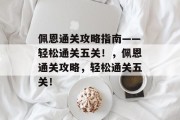 佩恩通关攻略指南——轻松通关五关！，佩恩通关攻略，轻松通关五关！