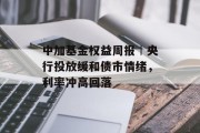 中加基金权益周报︱央行投放缓和债市情绪，利率冲高回落