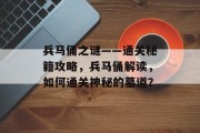 兵马俑之谜——通关秘籍攻略,兵马俑解读,如何通关神秘的墓道?