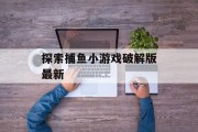 探索捕鱼小游戏破解版最新