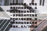 收购网站流量，实现业务增长的关键步骤，从网站流量到业务增长，一步步教你如何实施有效的收入增长策略，如何利用网站流量实现业务增长，从入门到实践