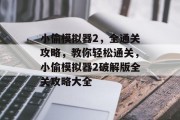 小偷模拟器2,全通关攻略,教你轻松通关,小偷模拟器2破解版全关攻略大全