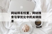 网站排名权重，揭秘搜索引擎优化中的关键因素