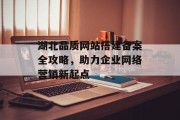 湖北品质网站搭建备案全攻略，助力企业网络营销新起点
