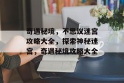 奇遇秘境,不思议迷宫攻略大全,探索神秘迷宫,奇遇秘境攻略大全