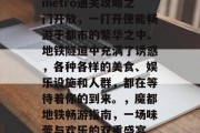 metro通关攻略之门开放，一打开便能畅游于都市的繁华之中。地铁隧道中充满了诱惑，各种各样的美食、娱乐设施和人群，都在等待着你的到来。，魔都地铁畅游指南，一场味蕾与欢乐的双重盛宴