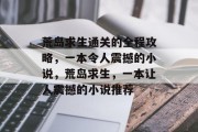 荒岛求生通关的全程攻略，一本令人震撼的小说，荒岛求生，一本让人震撼的小说推荐