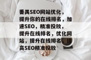 番禺SEO网站优化，提升你的在线排名，加速SEO，精准投放，提升在线排名，优化网站，提升在线排名，提高SEO精准投放