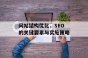 网站结构优化，SEO的关键要素与实施策略