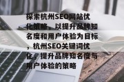 探索杭州SEO网站优化策略，以提升品牌知名度和用户体验为目标，杭州SEO关键词优化，提升品牌知名度与用户体验的策略