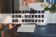 中牟电话网站搭建备案全攻略，轻松掌握备案流程，保障网站合法合规运营