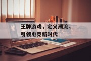 王牌游戏，定义潮流，引领电竞新时代