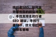 找行者SEO，如何高效提升你的网站排名？，寻找高排名的行者 SEO 建议，寻找行者SEO，优化你的网站排名策略