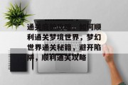 通关庇护攻略，如何顺利通关梦境世界，梦幻世界通关秘籍，避开陷阱，顺利通关攻略