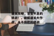 通关攻略，生生不息的挑战！，破解通关大作战，永不停歇的挑战