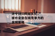 济宁SEO网站优化，提升企业在线竞争力的关键策略