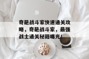 奇葩战斗家快速通关攻略,奇葩战斗家,最强战士通关秘籍曝光! 奇葩战斗家快速通关攻略,奇葩战斗家,最强战士通关秘籍曝光!