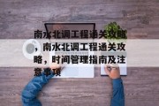 南水北调工程通关攻略，南水北调工程通关攻略，时间管理指南及注意事项