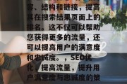SEO（搜索引擎优化）是一种在线营销策略，通过优化您的网站内容、结构和链接，提高其在搜索结果页面上的排名。这不仅可以帮助您获得更多的流量，还可以提高用户的满意度和忠诚度。，SEO优化，提高流量，提升用户满意度与忠诚度的策略，SEO优化，流量提升、用户满意度与忠诚度的策略