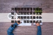 河南移动流量卡领取网站，让你轻松获得流量王，河南移动流量卡办理攻略，领取便携式流量王