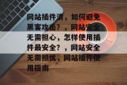 网站插件清，如何避免黑客攻击？，网站安全无需担心，怎样使用插件最安全？，网站安全无需担忧，网站插件使用指南