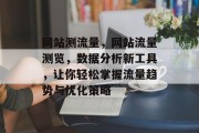 网站测流量,网站流量测览,数据分析新工具,让你轻松掌握流量趋势与优化策略 网站测流量,网站流量测览,数据分析新工具,让你轻松掌握流量趋势与优化策略