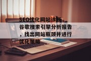 SEO优化网站诊断，谷歌搜索引擎分析报告，找出网站瓶颈并进行优化策略