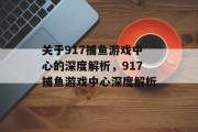 关于917捕鱼游戏中心的深度解析,917捕鱼游戏中心深度解析 关于917捕鱼游戏中心的深度解析,917捕鱼游戏中心深度解析