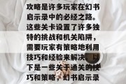幻书启示录4-9通关攻略是许多玩家在幻书启示录中的必经之路。这些关卡设置了许多独特的挑战和机关陷阱，需要玩家有策略地利用技巧和经验来解决。以下是一些关于通关的技巧和策略，幻书启示录4-9通关攻略