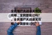 全民僵尸大战通关视频攻略,全网都能过吗?,全民僵尸大战通关攻略,全国都能过吗?