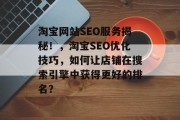 淘宝网站SEO服务揭秘！，淘宝SEO优化技巧，如何让店铺在搜索引擎中获得更好的排名？