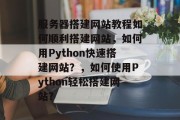 服务器搭建网站教程如何顺利搭建网站，如何用Python快速搭建网站？，如何使用Python轻松搭建网站？