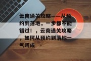 云南通关攻略——从预约到落地,一步都不能错过!,云南通关攻略,如何从预约到落地一气呵成